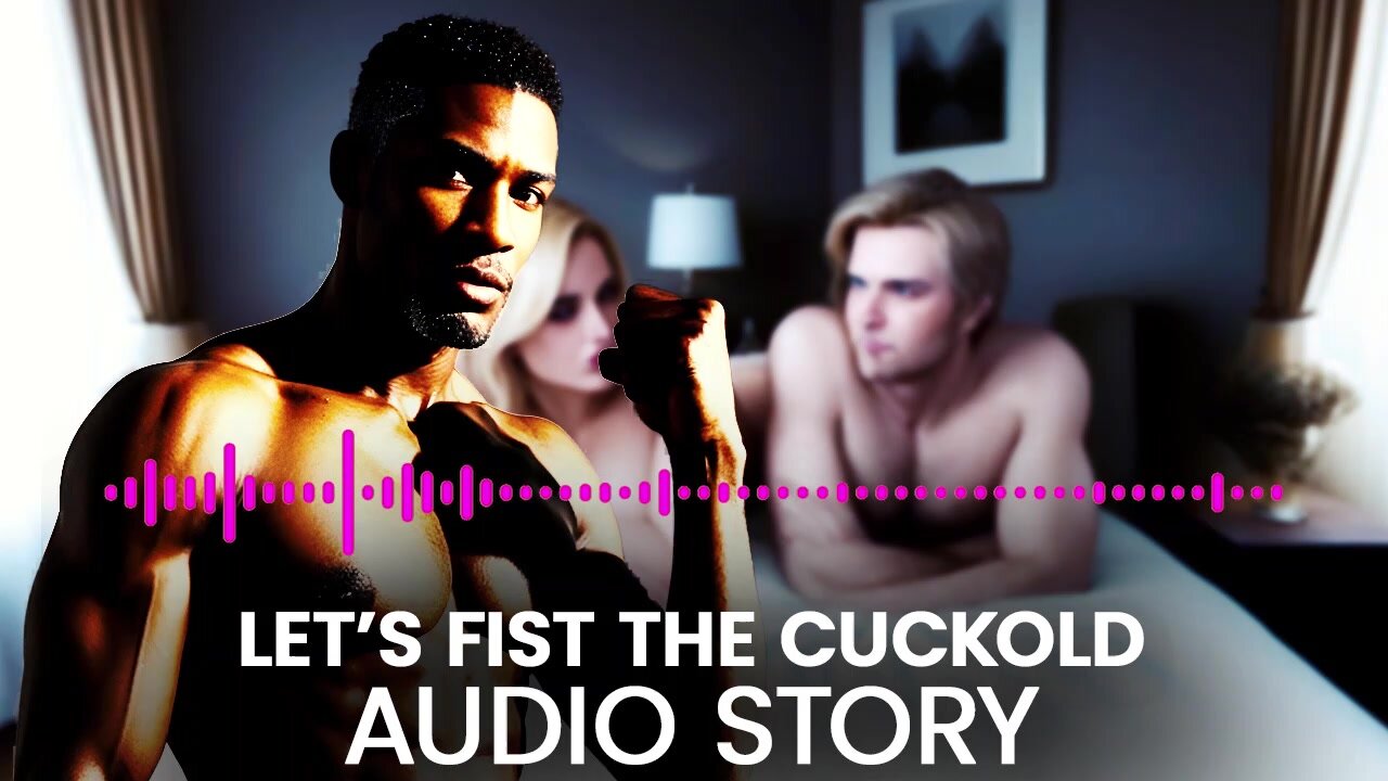 Let's Fist the cuckold AUDIO STORY