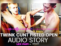 Twink Cunt Fisted Open AUDIO STORY
