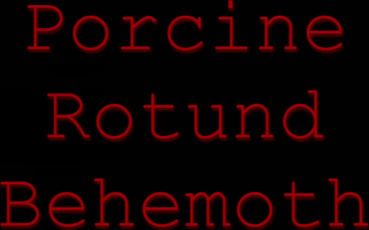 Porcine Rotund Behemoth worst video so far