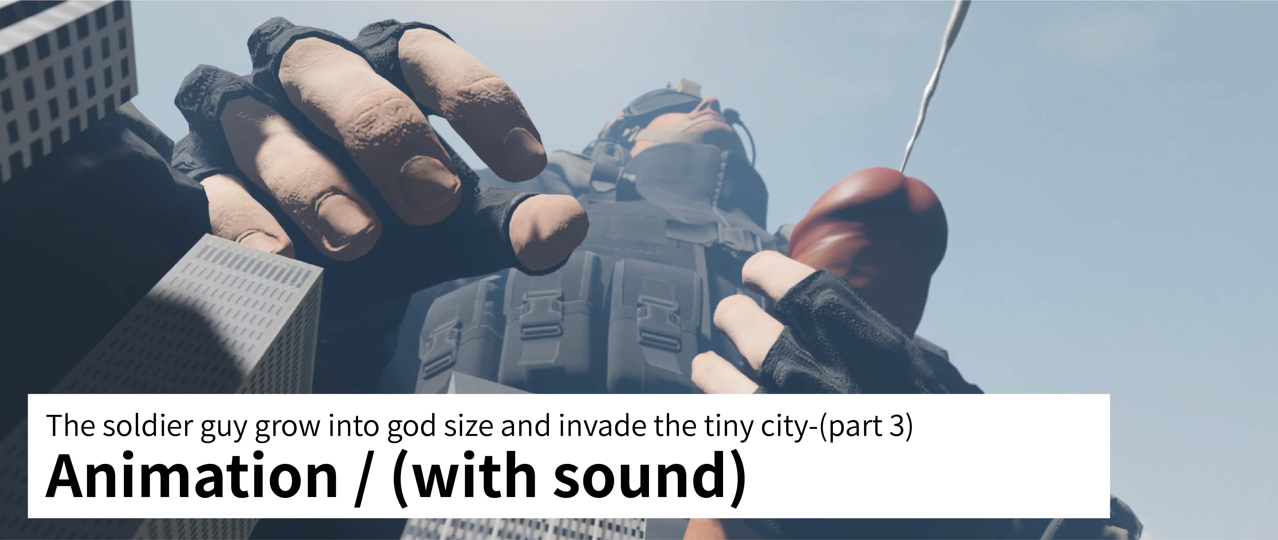 The soldier guy grow into god size and invade the tiny