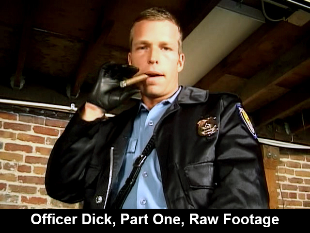 Officer Dick, Raw Footage, Part One