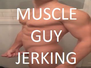 MUSCLE GUY JERKING