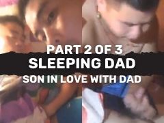 SLEEPING DAD! SON IN LOVE WITH HIS FATHER! PART 2 OF 3