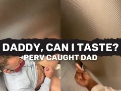 DADDY, CAN I TASTE?! Perv caught dad jerking, then ask to taste cum