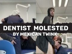 DENTIST MOLESTED! By latin Mexican twink!