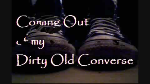 Coming Out Of My Dirty Old Converse