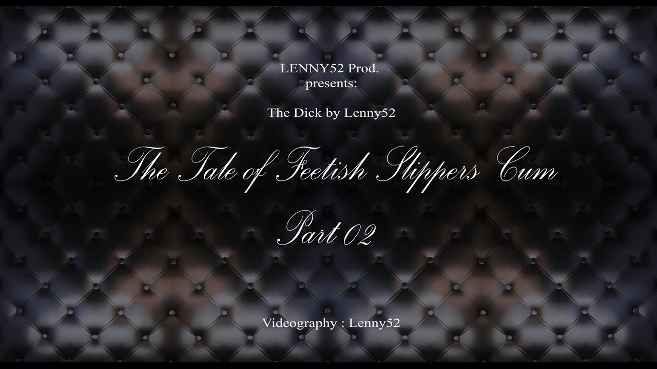 Lenny52: THE TALE OF TASTY FEETISH SLIPPERS CUM - part 02