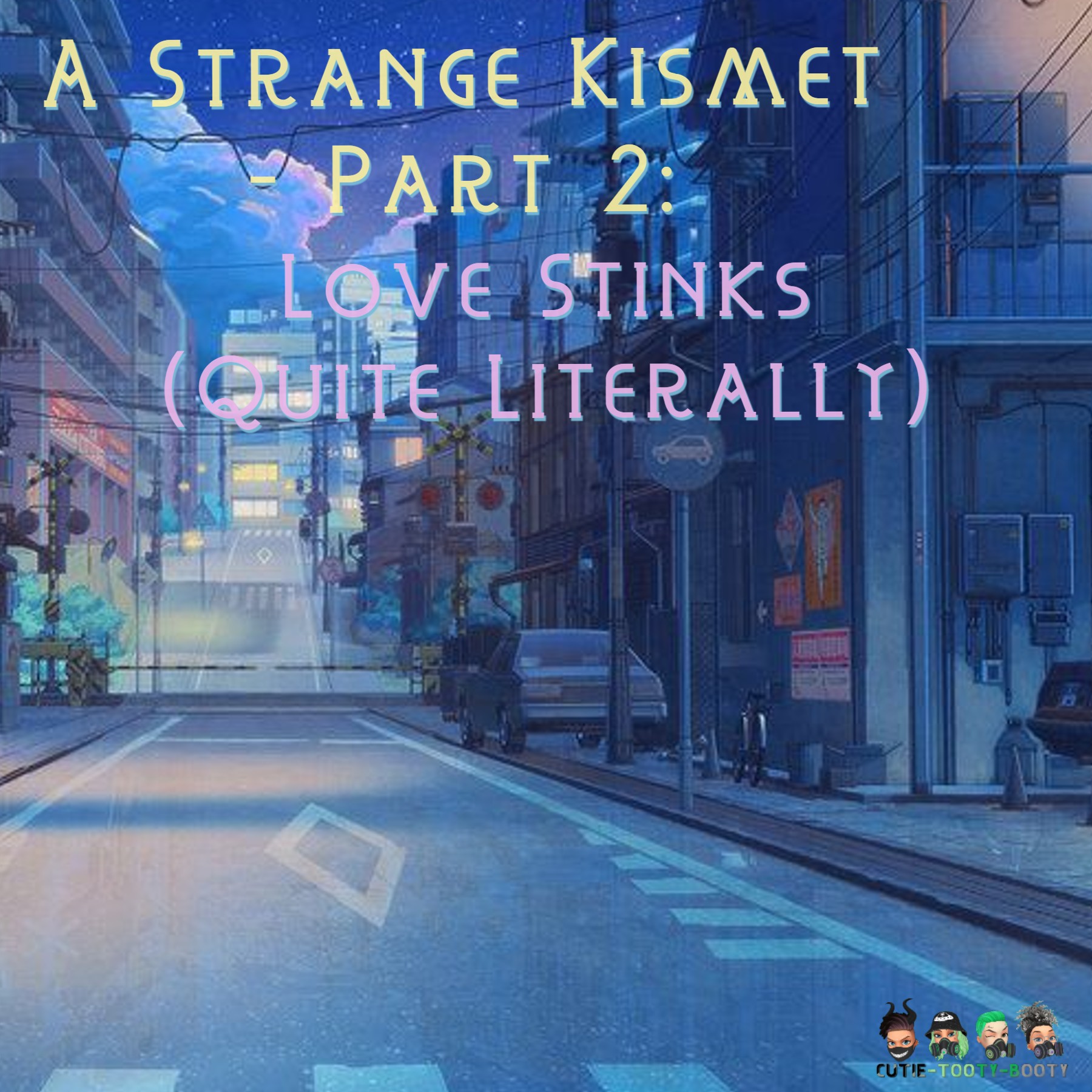 A Strange Kismet - Part 2: Love Stinks Quite Literally